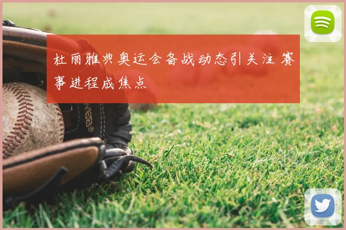 杜丽雅典奥运会备战动态引关注 赛事进程成焦点