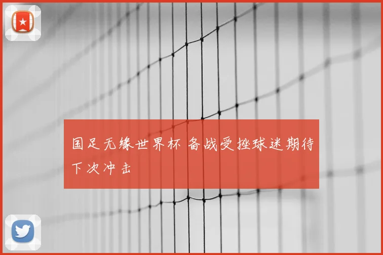 国足无缘世界杯 备战受挫球迷期待下次冲击