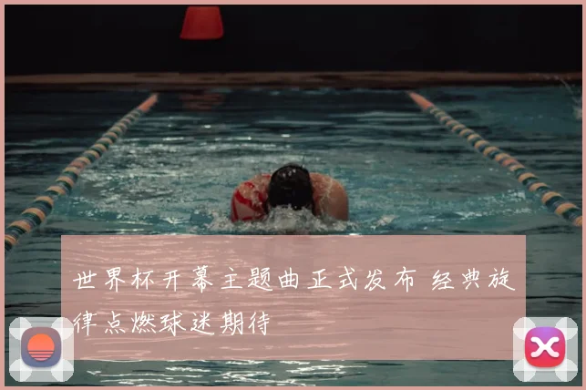世界杯开幕主题曲正式发布 经典旋律点燃球迷期待