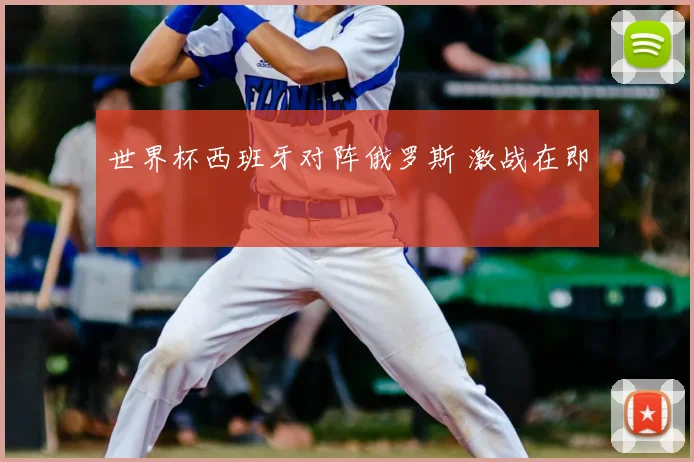 世界杯西班牙对阵俄罗斯 激战在即