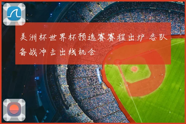美洲杯世界杯预选赛赛程出炉 各队备战冲击出线机会