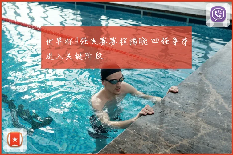 世界杯4强决赛赛程揭晓 四强争夺进入关键阶段