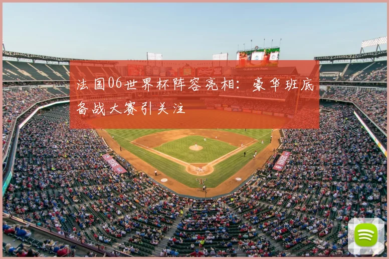 法国06世界杯阵容亮相:豪华班底备战大赛引关注