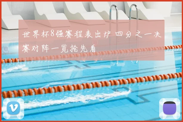 世界杯8强赛程表出炉 四分之一决赛对阵一览抢先看